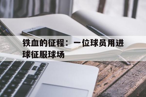 铁血的征程：一位球员用进球征服球场的简单介绍